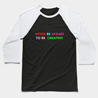 never be afraid to be creative Baseball T-Shirt